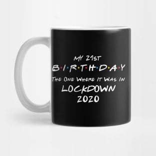 My 21st Birthday - The One Where It Was In Lockdown (white font) Mug